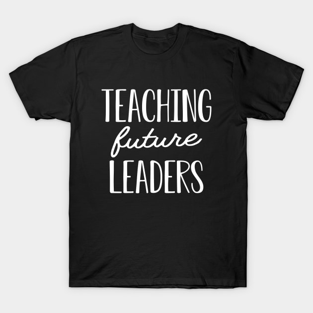 Teacher - Teaching future leaders T-Shirt by KC Happy Shop